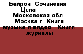 Байрон. Сочинения › Цена ­ 20 000 - Московская обл., Москва г. Книги, музыка и видео » Книги, журналы   . Московская обл.